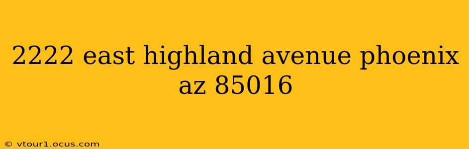 2222 east highland avenue phoenix az 85016