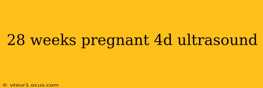 28 weeks pregnant 4d ultrasound