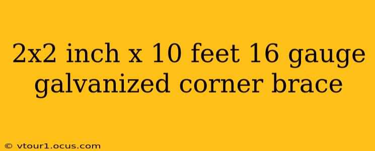 2x2 inch x 10 feet 16 gauge galvanized corner brace