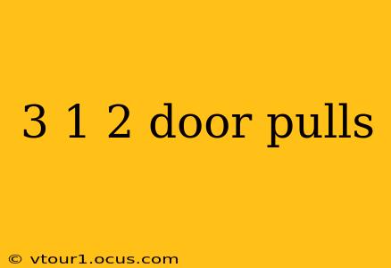 3 1 2 door pulls