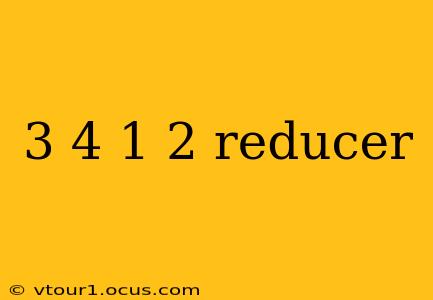 3 4 1 2 reducer