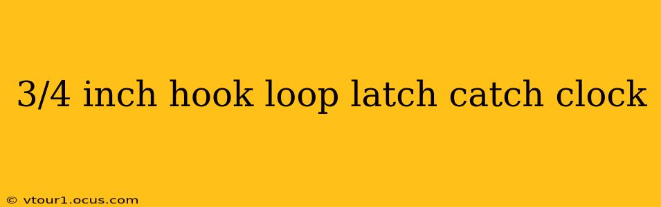 3/4 inch hook loop latch catch clock