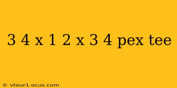 3 4 x 1 2 x 3 4 pex tee