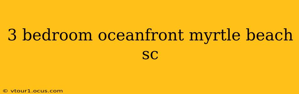 3 bedroom oceanfront myrtle beach sc