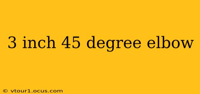 3 inch 45 degree elbow