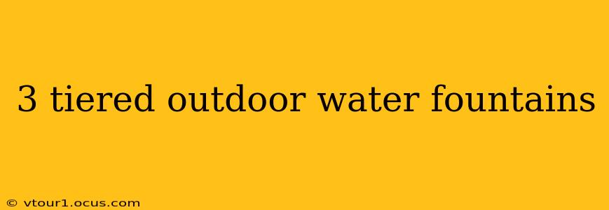 3 tiered outdoor water fountains