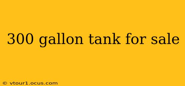 300 gallon tank for sale