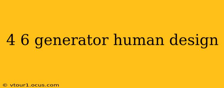 4 6 generator human design