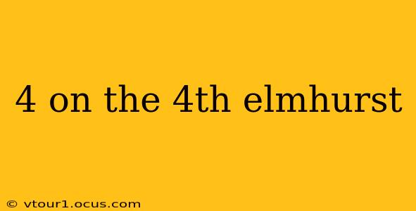4 on the 4th elmhurst