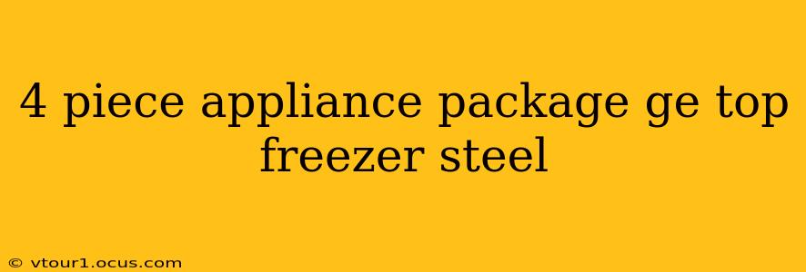 4 piece appliance package ge top freezer steel