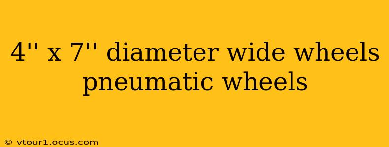 4'' x 7'' diameter wide wheels pneumatic wheels