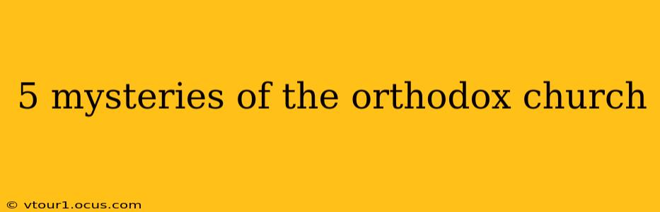 5 mysteries of the orthodox church
