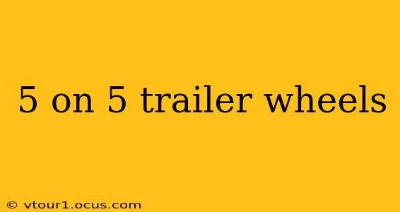 5 on 5 trailer wheels