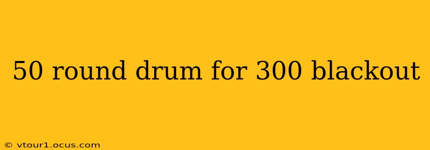 50 round drum for 300 blackout