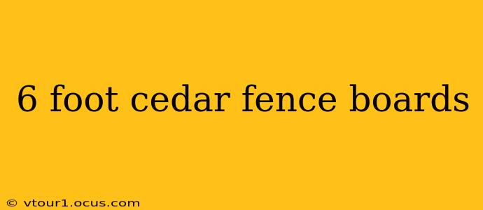 6 foot cedar fence boards