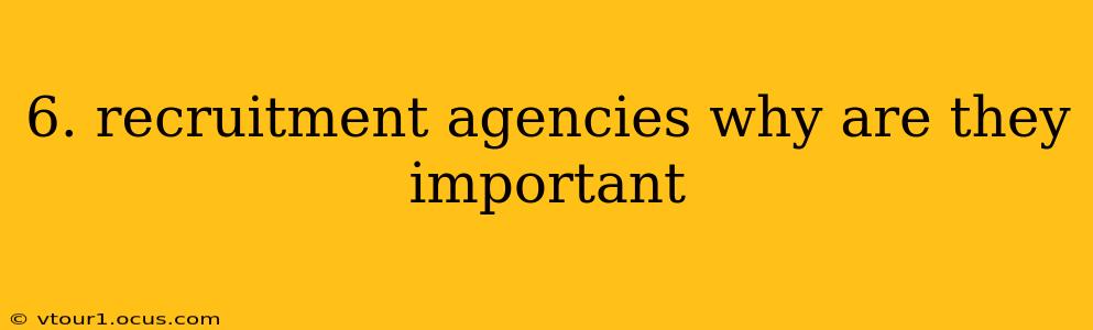 6. recruitment agencies why are they important