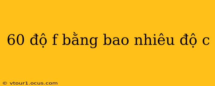 60 độ f bằng bao nhiêu độ c