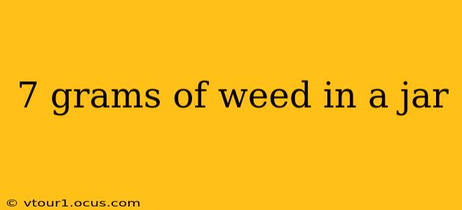 7 grams of weed in a jar