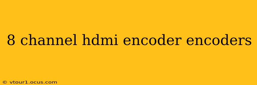 8 channel hdmi encoder encoders