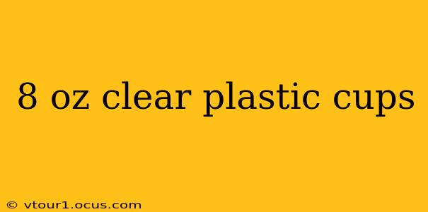 8 oz clear plastic cups