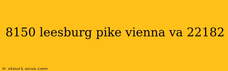 8150 leesburg pike vienna va 22182