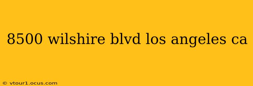 8500 wilshire blvd los angeles ca