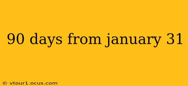 90 days from january 31