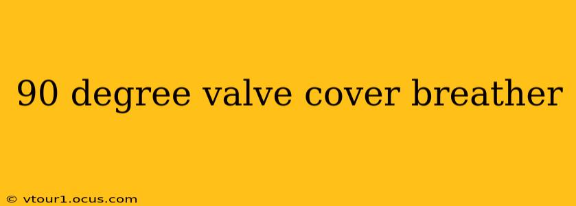 90 degree valve cover breather