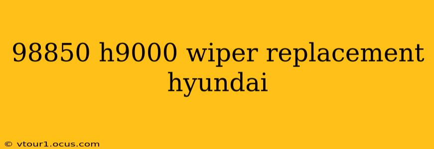 98850 h9000 wiper replacement hyundai