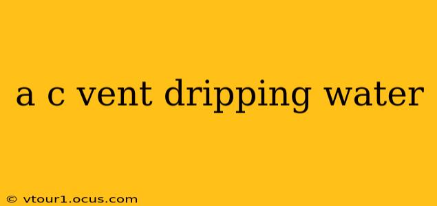 a c vent dripping water