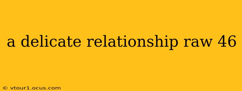 a delicate relationship raw 46