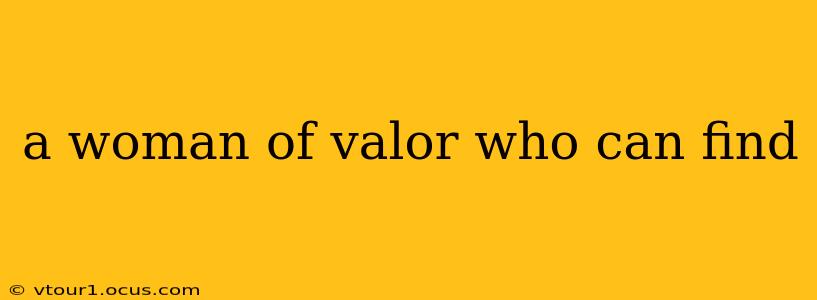 a woman of valor who can find