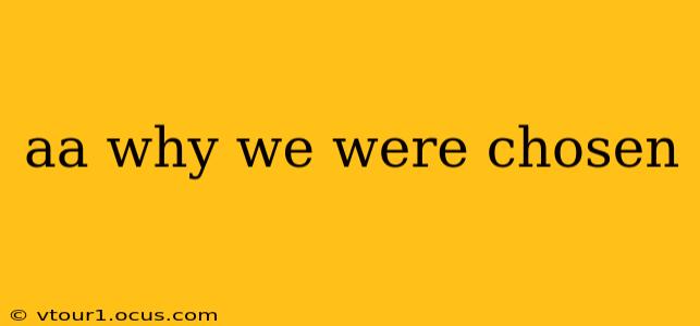 aa why we were chosen