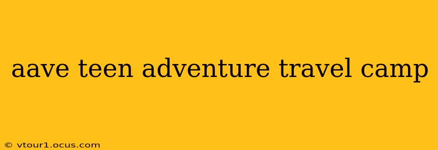 aave teen adventure travel camp