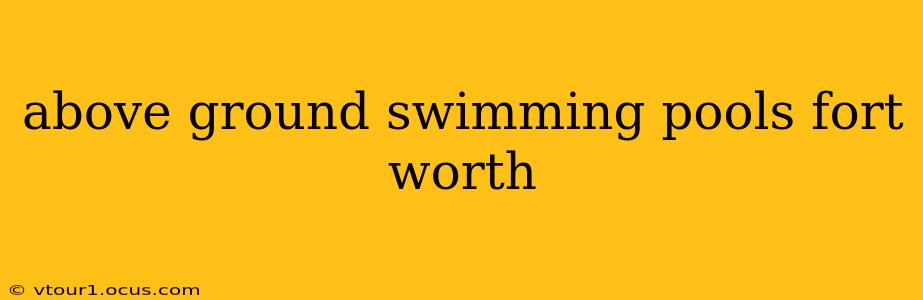 above ground swimming pools fort worth