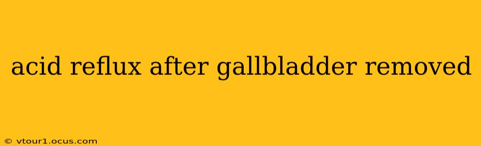 acid reflux after gallbladder removed