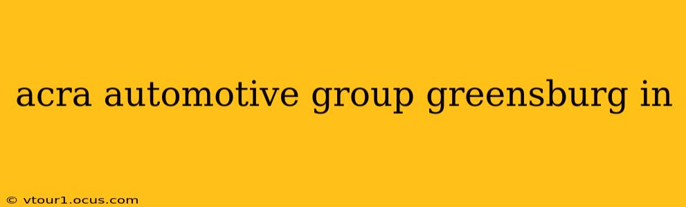 acra automotive group greensburg in