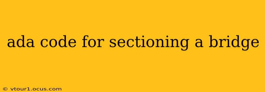 ada code for sectioning a bridge