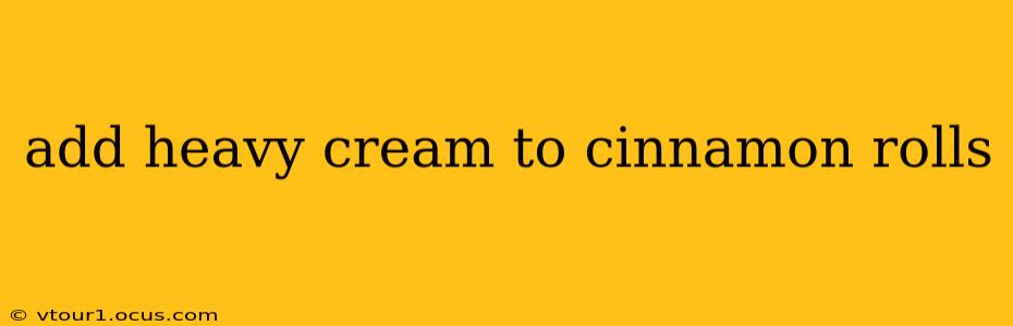 add heavy cream to cinnamon rolls