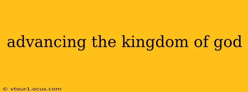 advancing the kingdom of god