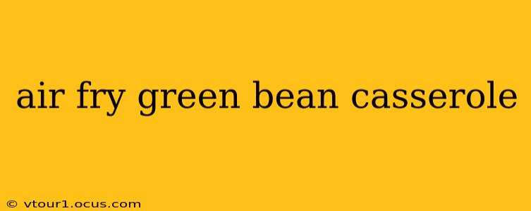 air fry green bean casserole