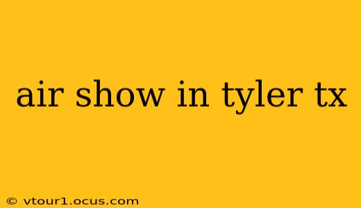air show in tyler tx