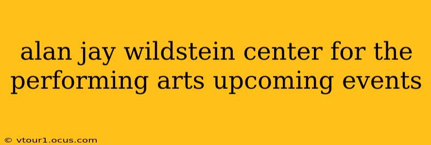 alan jay wildstein center for the performing arts upcoming events