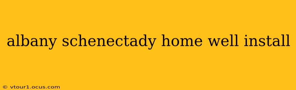albany schenectady home well install
