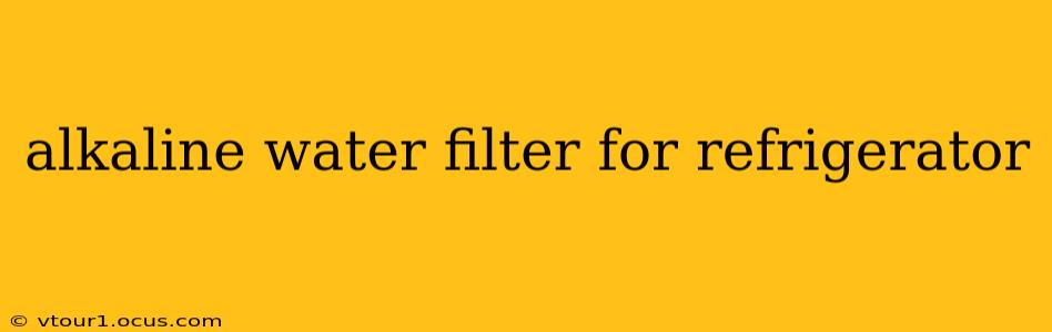 alkaline water filter for refrigerator