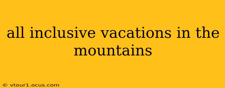 all inclusive vacations in the mountains