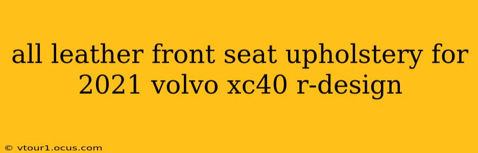 all leather front seat upholstery for 2021 volvo xc40 r-design
