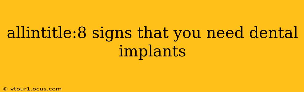 allintitle:8 signs that you need dental implants