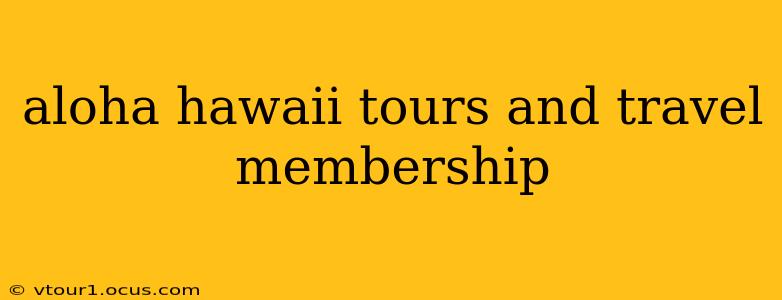 aloha hawaii tours and travel membership