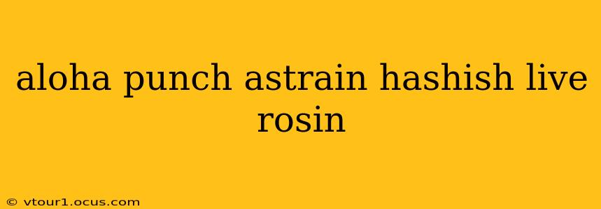 aloha punch astrain hashish live rosin
